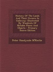 History of the Lands and Their Owners in Galloway Illustrated by Woodcuts of Notable Places and Objects - Primary Source Edition,1293863823,9781293863824