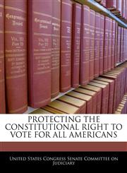 PROTECTING THE CONSTITUTIONAL RIGHT TO VOTE FOR ALL AMERICANS,1240549687,9781240549689