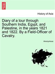 Diary of a tour through Southern India, Egypt, and Palestine, in the years 1821 and 1822. By a Field-Officer of Cavalry.,124151660X,9781241516604