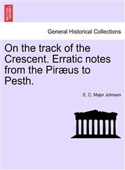 On the track of the Crescent. Erratic notes from the Piræus to Pesth.,1241523037,9781241523039