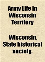 Army Life in Wisconsin Territory,1152868098,9781152868090