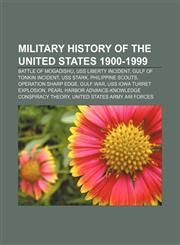 Military history of the United States 1900-1999 Battle of Mogadishu, USS Liberty incident, Gulf of Tonkin incident, USS Stark,1156534925,9781156534922