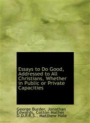 Essays to Do Good, Addressed to All Christians, Whether in Public or Private Capacities,1115711881,9781115711883