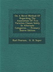 On a Novel Method of Regarding the Association of Two Varieties Classes Solely in Alternate Categories... - Primary Source Edition,1294491393,9781294491392