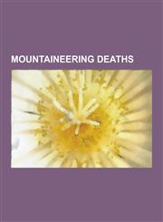 Mountaineering Deaths List of Deaths on Eight-Thousanders, Mount Hood Climbing Accidents, Robin Cook, Wilfrid Noyce, Paul Preuss, Alex Lowe,,1230611681,9781230611686
