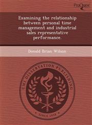 Examining the relationship between personal time management and industrial sales representative performance.,1243711272,9781243711274