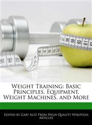 Weight Training Basic Principles, Equipment, Weight Machines, and More,1276195532,9781276195539