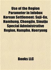 Use of the Region Parameter in Infobox Korean Settlement Suji-Gu, Hamhung, Chongjin, Sinuiju Special Administrative Region, Nampho, Hoeryong,115585246X,9781155852461
