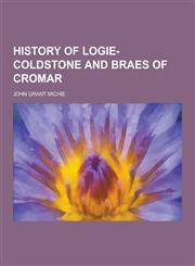 History of Logie-Coldstone and Braes of Cromar,1230314008,9781230314006