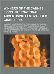 Winners of the Cannes Lions International Advertising Festival Film Grand Prix Carousel (Advertisement), Evolution (Advertisement), Gorilla (Advertis,1230541306,9781230541303
