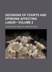 Decisions of Courts and Opinions Affecting Labor (Volume 2),1235774635,9781235774638