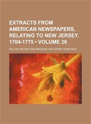 Extracts From American Newspapers, Relating to New Jersey. 1704-1775 (Volume 26),1459072375,9781459072374
