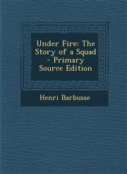 Under Fire The Story of a Squad - Primary Source Edition,1289998434,9781289998431