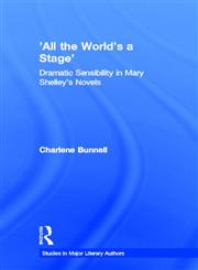 'All the World's a Stage' Dramatic Sensibility in Mary Shelley's Novels,0415938635,9780415938631