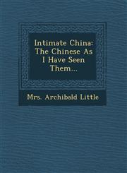 Intimate China The Chinese As I Have Seen Them...,124993821X,9781249938217