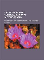 Life of Mary Anne Schimmelpenninck (Volume 1); Autobiography,1151057215,9781151057211