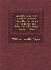 University Life in Ancient Athens Being the Substance of Four Oxford Lectures,1289734909,9781289734909