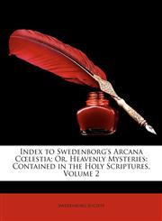 Index to Swedenborg's Arcana Clestia; Or, Heavenly Mysteries Contained in the Holy Scriptures, Volume 2,1147126607,9781147126600