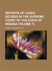 Reports of Cases Decided in the Supreme Court of the State of Indiana Volume 73,1230011870,9781230011875