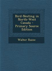 Bird-Nesting in North-West Canada - Primary Source Edition,1294448234,9781294448235