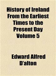History of Ireland From the Earliest Times to the Present Day Volume 5,115474955X,9781154749557