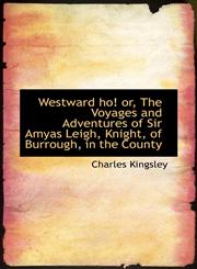 Westward ho! or, The Voyages and Adventures of Sir Amyas Leigh, Knight, of Burrough, in the County,1116236885,9781116236880