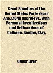 Great Senators of the United States Forty Years Ago, (1848 and 1849).; With Personal Recollections and Delineations of Calhoun, Benton, Clay,,1152273957,9781152273955