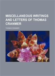 Miscellaneous writings and letters of Thomas Cranmer,1231183934,9781231183939