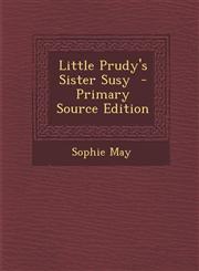 Little Prudy's Sister Susy - Primary Source Edition,129451704X,9781294517047