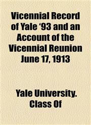 Vicennial Record of Yale '93 and an Account of the Vicennial Reunion June 17, 1913,1154827623,9781154827620