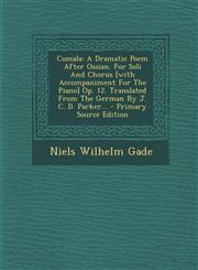 Comala A Dramatic Poem After Ossian. For Soli And Chorus [with Accompaniment For The Piano] Op. 12. Translated From The German By J. C. D. Parker... - Primary Source Edition,1293074233,9781293074237