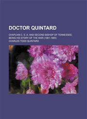 Doctor Quintard; Chaplain C. S. A. and Second Bishop of Tennessee Being His Story of the War (1861-1865),1150212284,9781150212284
