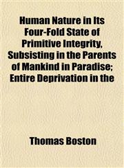 Human Nature in Its Four-Fold State of Primitive Integrity, Subsisting in the Parents of Mankind in Paradise; Entire Deprivation in the,1152324829,9781152324824