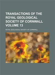 Transactions of the Royal Geological Society of Cornwall Volume 13,1234038722,9781234038724