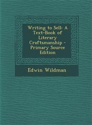 Writing to Sell A Text-Book of Literary Craftsmanship - Primary Source Edition,1294554999,9781294554998