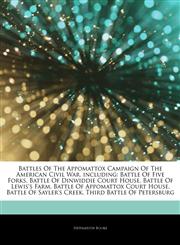 Articles On Battles Of The Appomattox Campaign Of The American Civil War, including Battle Of Five Forks, Battle Of Dinwiddie Court House, Battle Of Lewis's Farm, Battle Of Appomattox Court House, Battle Of Sayler's Creek,1242312072,9781242312076
