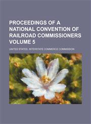Proceedings of a National Convention of Railroad Commissioners Volume 5,1151425230,9781151425232