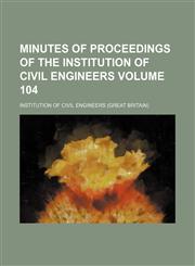 Minutes of proceedings of the Institution of Civil Engineers Volume 104,1130846571,9781130846577