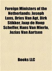 Foreign Ministers of the Netherlands Joseph Luns, Dries Van Agt, Dirk Stikker, Jaap de Hoop Scheffer, Hans Van Mierlo, Jozias Van Aartsen,1155553640,9781155553641