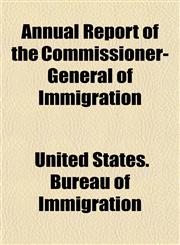 Annual Report of the Commissioner-General of Immigration,1153281724,9781153281720
