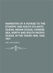 Narrative of a voyage to the Ethiopic and South Atlantic Ocean, Indian Ocean, Chinese Sea, North and South Pacific Ocean, in the years 1829, 1830, 1831,1150690275,9781150690273