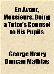 En Avant, Messieurs. Being a Tutor's Counsel to His Pupils,1152525298,9781152525290