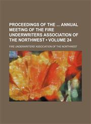 Proceedings of the  annual meeting of the Fire Underwriters Association of the Northwest (Volume 24),1154343995,9781154343991