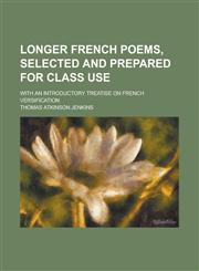 Longer French poems, selected and prepared for class use; with an introductory treatise on French versification,1230171193,9781230171197