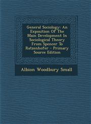 General Sociology An Exposition of the Main Development in Sociological Theory from Spencer to Ratzenhofer - Primary Source Edition,1295487586,9781295487585
