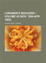 Longman's Magazine (Volume 45 (Nov. 1904-Apr. 1905)),1150908726,9781150908729