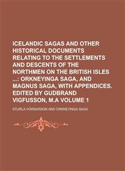 Icelandic sagas and other historical documents relating to the settlements and descents of the Northmen on the British Isles  Volume 1,123417460X,9781234174606