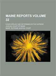 Maine Reports; Cases Argued and Determined in the Supreme Judicial Court of Maine Volume 32,123009279X,9781230092799