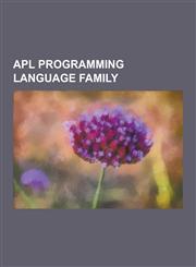 APL Programming Language Family A+ (Programming Language), Aplx, APL (Codepage), APL (Programming Language), APL Shared Variables, APL Syntax and Sym,1230508430,9781230508436