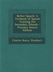 Better Speech A Textbook of Speech Training for Secondary Schools - Primary Source Edition,1293705772,9781293705773